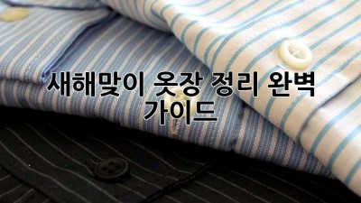 새해맞이 옷장 정리, 완벽 가이드!