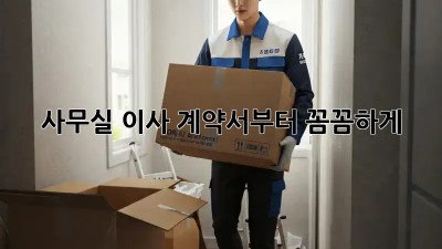 사무실 이사, 계약서부터 꼼꼼하게!