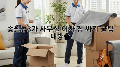 송월동3가 사무실 이사 짐 싸기 꿀팁 대방출! 📦✨
